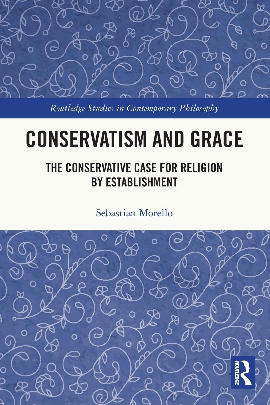 Sebastian Morello Conservatism And Grace, The Conservative Case For Religion By Establishment (Routledge Studies In Contemporary Philosophy)
