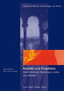 Realität und Projektion. Wirklichkeitsnahe Darstellung in Antike und Mittelalter (Neue Frankfurter Forschungen zur Kunst)