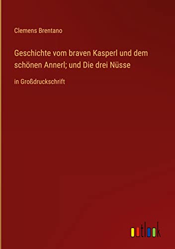 Geschichte vom braven Kasperl und dem schönen Annerl; und Die drei Nüsse: in Großdruckschrift