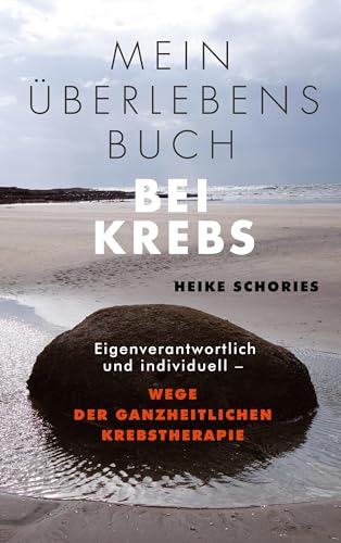 Mein Überlebensbuch bei Krebs: Eigenverantwortlich und individuell - Wege der ganzheitlichen Krebstherapie
