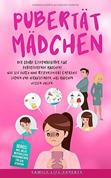 Pubertät Mädchen: Der große Elternratgeber für pubertierende Mädchen!  Wie Sie durch hohe Responsivität Empathie lernen und herausfinden, was Mädchen ... Erziehungstipps für jede Situation