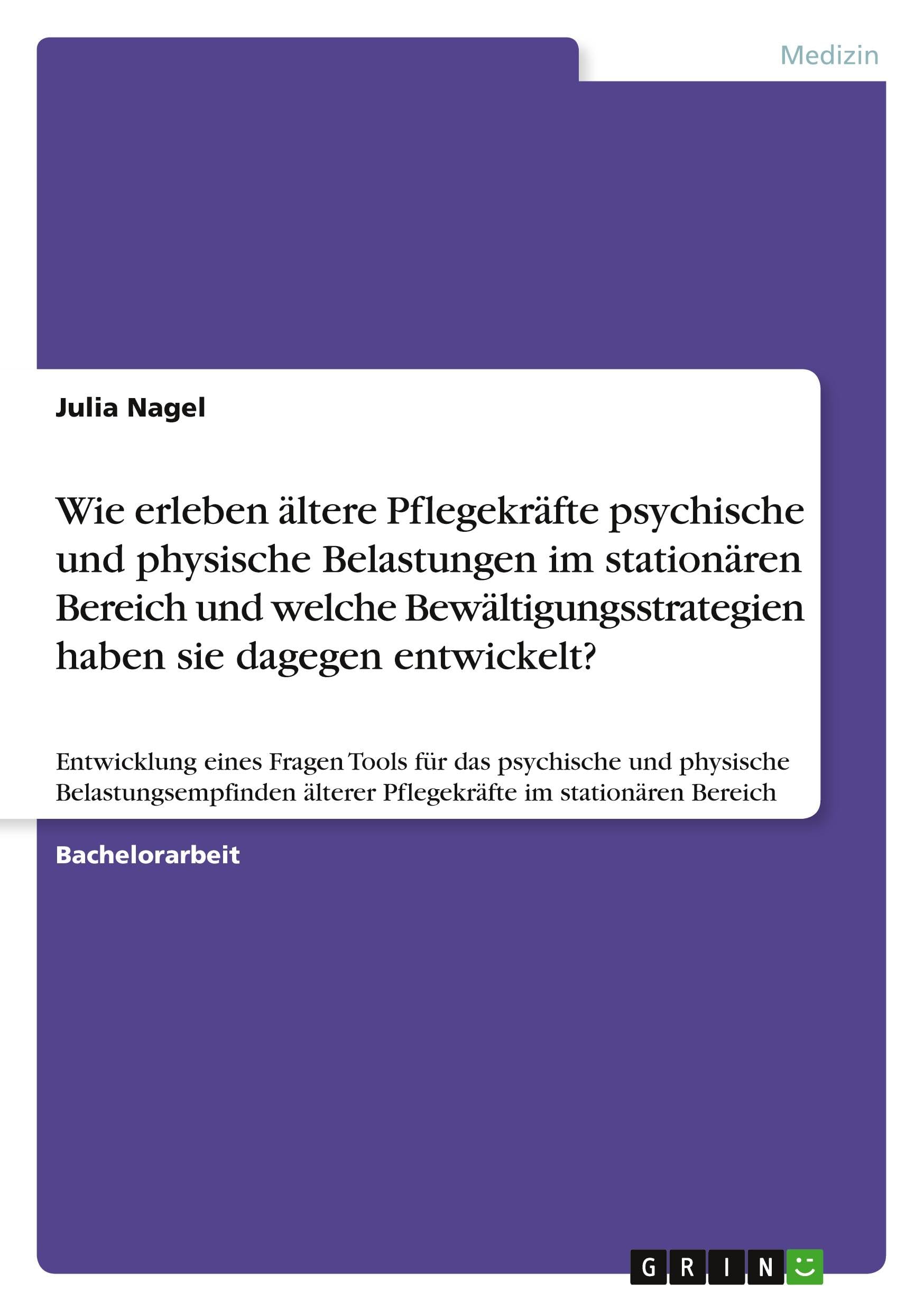 Wie erleben ältere Pflegekräfte psychische und physische Belastungen im stationären Bereich und welche Bewältigungsstrategien haben sie dagegen ... älterer Pflegekräfte im stationären Bereich