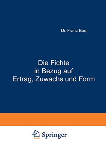 Die Fichte in Bezug auf Ertrag, Zuwachs und Form: Unter Zugrundlegung der an der K. Württ. Forstlichen Versuchsanstalt Angestellten Untersuchungen