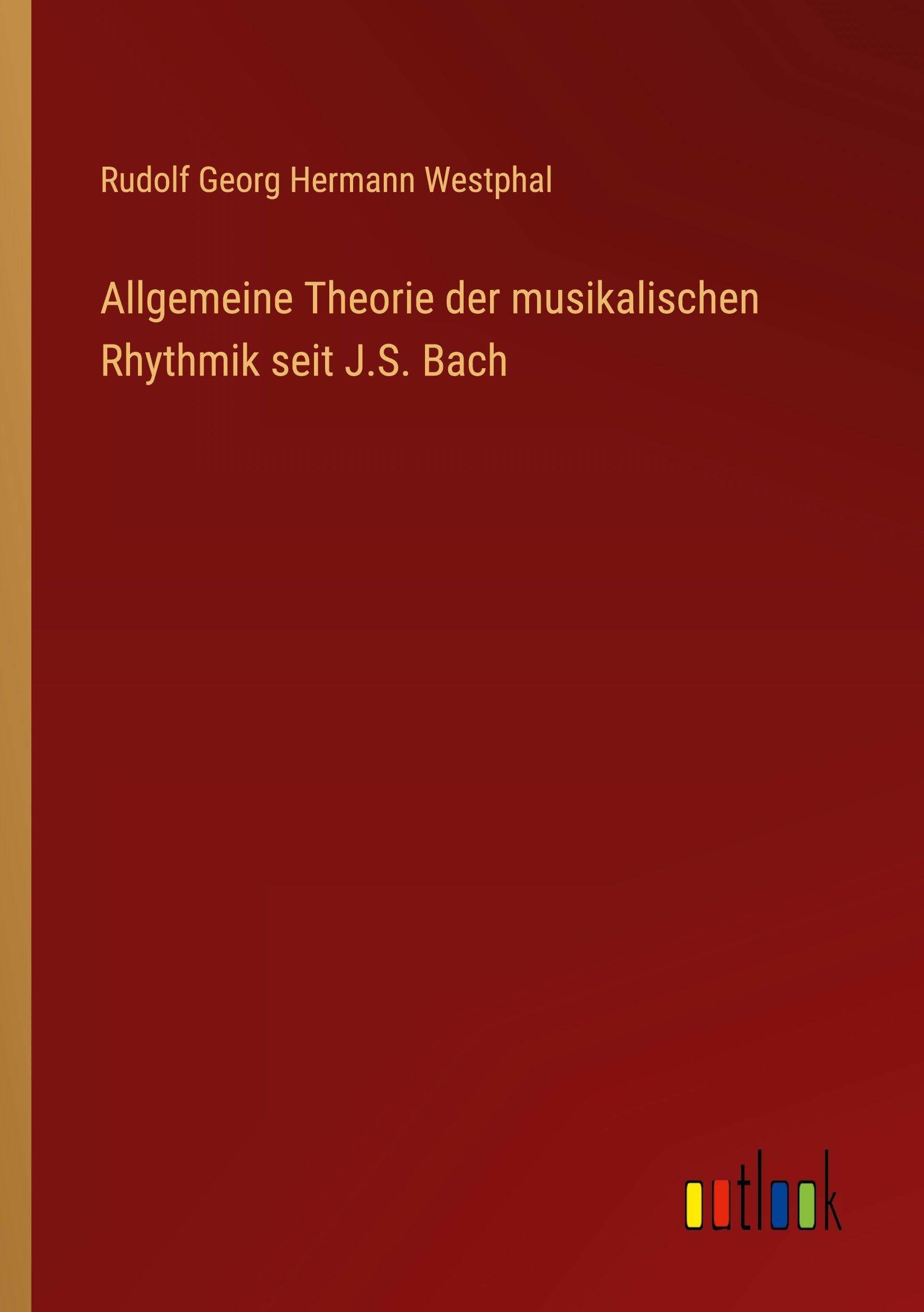 Allgemeine Theorie der musikalischen Rhythmik seit J.S. Bach