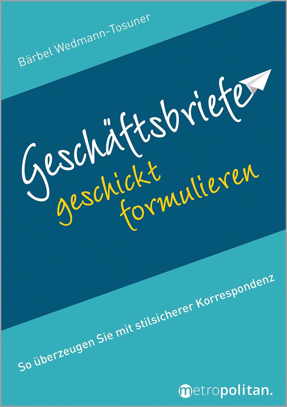 Geschäftsbriefe geschickt formulieren: So überzeugen Sie mit stilsicherer Korrespondenz (metropolitan Bücher)