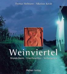 Weinviertel: Wunderbares, Unerforschtes, Verborgenes