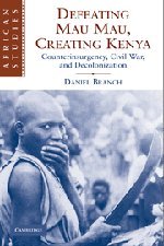 Defeating Mau Mau, Creating Kenya: Counterinsurgency, Civil War, and Decolonization (African Studies, Band 111)