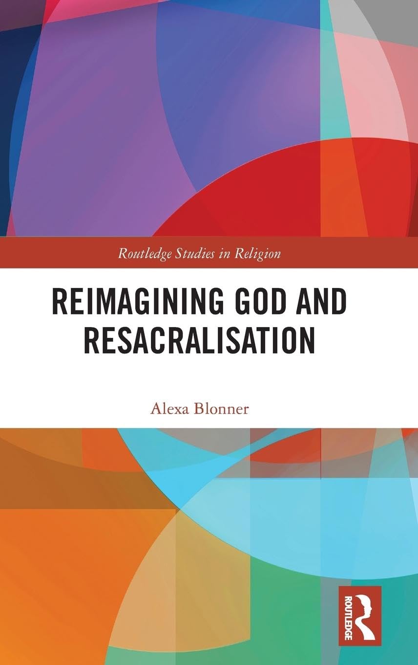 Reimagining God and Resacralisation (Routledge Studies in Religion)