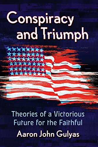 Gulyas, Aaron J Conspiracy And Triumph, Theories Of A Victorious Future For The Faithful