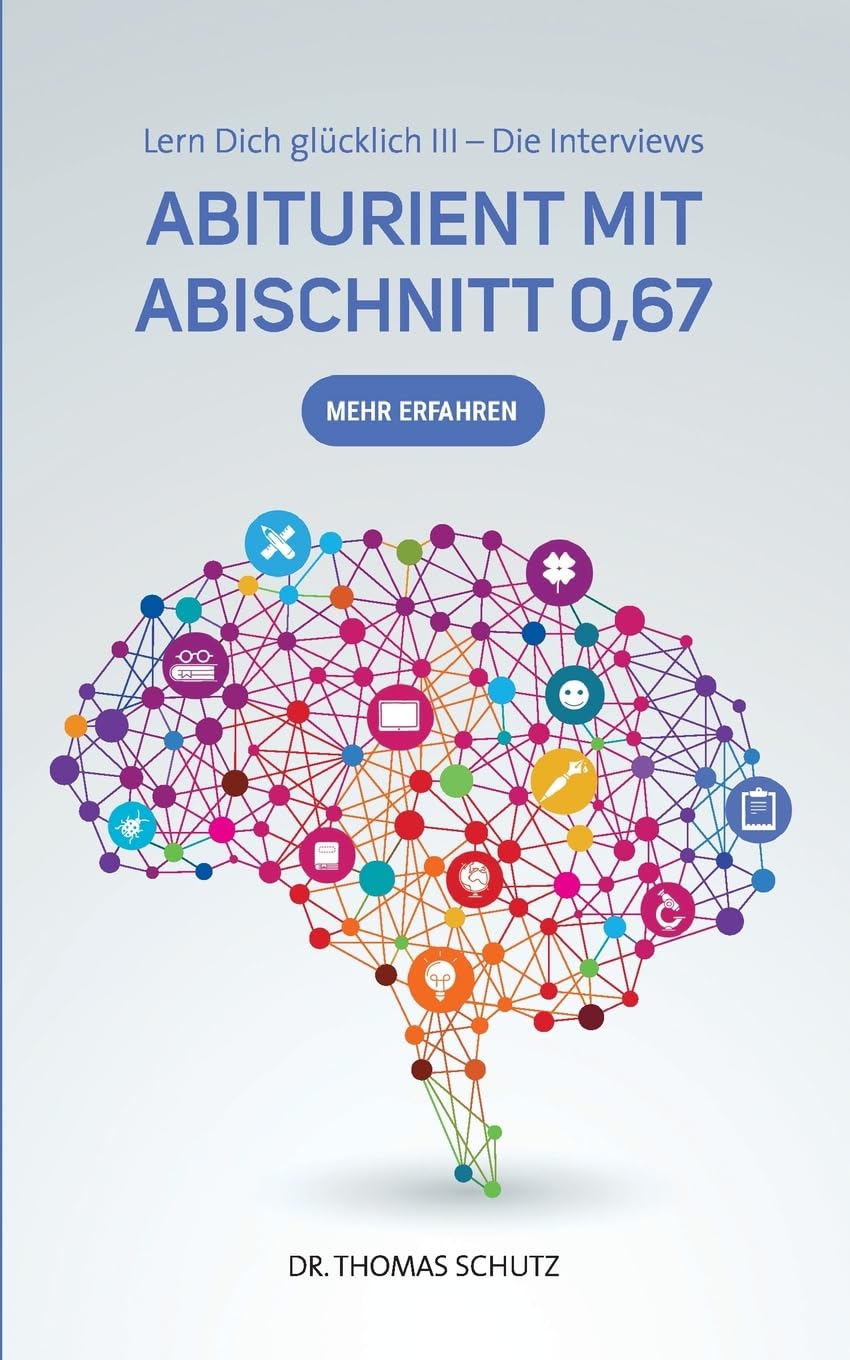 Abiturient mit Abischnitt 0,67: Lern Dich glücklich III: Die Interviews