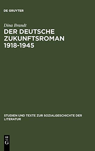 Der deutsche Zukunftsroman 1918-1945: Gattungstypologie und sozialgeschichtliche Verortung (Studien und Texte zur Sozialgeschichte der Literatur, 113, Band 113)