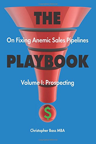 THE PLAYBOOK on Fixing Anemic Sales Pipelines Volume I: Prospecting