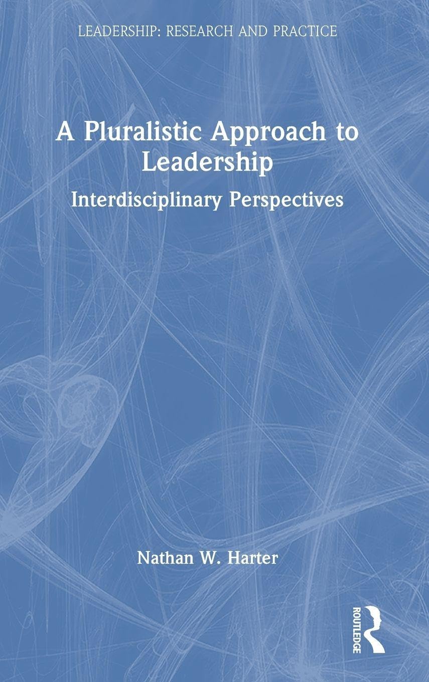 A Pluralistic Approach to Leadership: Interdisciplinary Perspectives (Leadership: Research and Practice)