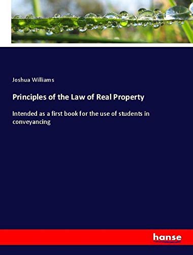 Principles of the Law of Real Property: Intended as a first book for the use of students in conveyancing