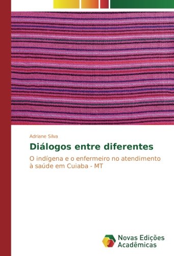 Diálogos entre diferentes: O indígena e o enfermeiro no atendimento à saúde em Cuiaba - MT