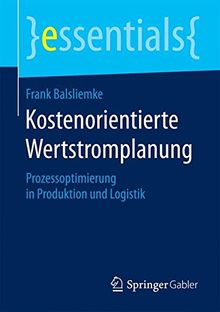 Kostenorientierte Wertstromplanung: Prozessoptimierung in Produktion und Logistik (essentials)
