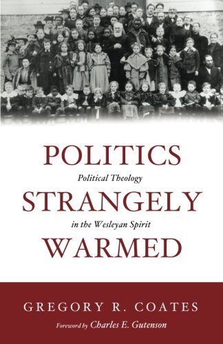 Politics Strangely Warmed: Political Theology in the Wesleyan Spirit