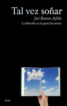 Tal vez soñar: Filosofía en la gran literatura (Ariel, Band 1)