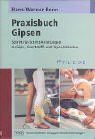 Praxisbuch Gipsen: Schritt-für-Schritt-Anleitungen zu Gips-, Kunststoff- und Tapeverbänden