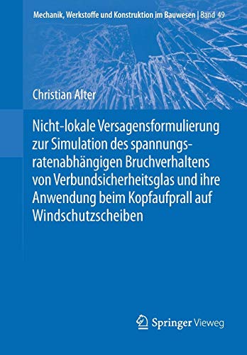 Nicht-lokale Versagensformulierung zur Simulation des spannungsratenabhängigen Bruchverhaltens von Verbundsicherheitsglas und ihre Anwendung beim ... und Konstruktion im Bauwesen, Band 49)
