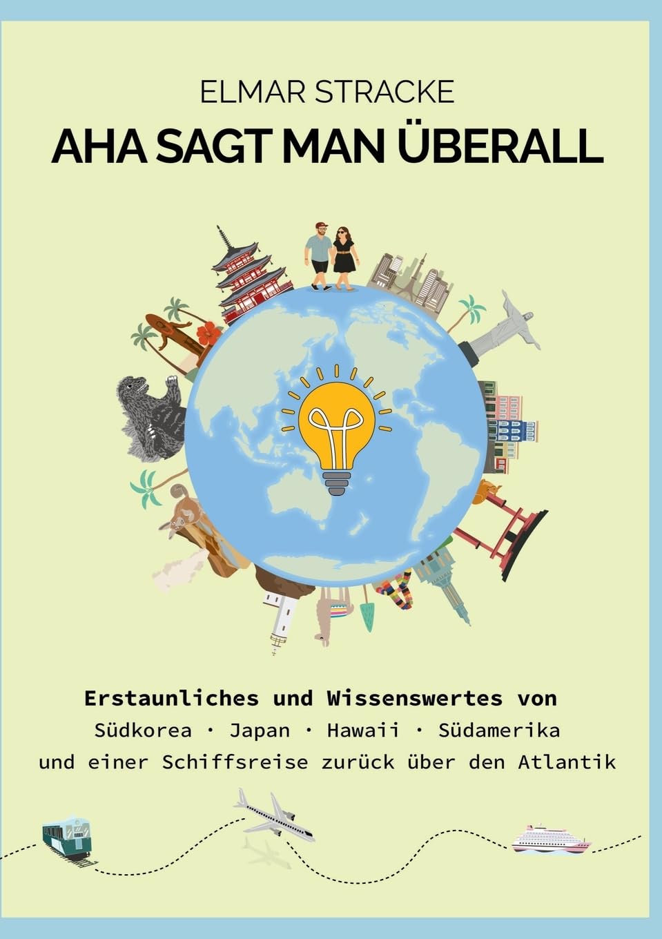 Aha sagt man überall: Erstaunliches und Wissenswertes von Südkorea, Japan, Hawaii, Südamerika und einer Schiffsreise zurück über den Atlantik