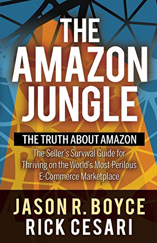 Amazon Jungle: The Truth About Amazon, The Seller's Survival Guide for Thriving on the World's Most Perilous E-Commerce Marketplace