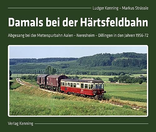 Damals bei der Härtsfeldbahn: Abgesang bei der Meterspurbahn Aalen – Neresheim – Dillingen in den Jahren 1956-72
