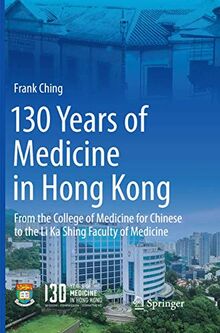 130 Years of Medicine in Hong Kong: From the College of Medicine for Chinese to the Li Ka Shing Faculty of Medicine