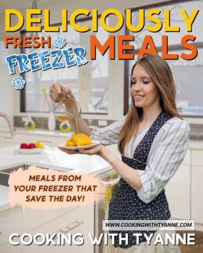 Deliciously Fresh Freezer Meals: Meals From Your Freezer That Save The Day!: Freezer Meals That Save The Day!