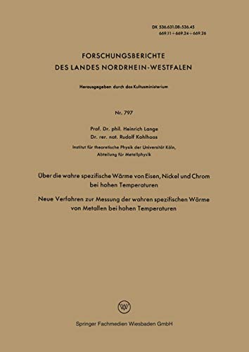 Über die wahre spezifische Wärme von Eisen, Nickel und Chrom bei hohen Temperaturen: Neue Verfahren zur Messung der wahren spezifischen Wärme von ... Landes Nordrhein-Westfalen, 797, Band 797)
