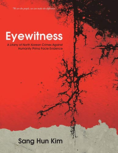 Eyewitness: A Litany of North Korean Crimes Against Humanity Prima Facie Evidence