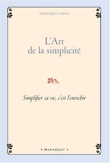 L'art de la simplicité : simplifier sa vie, c'est l'enrichir