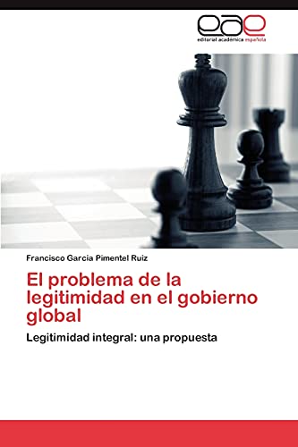 El problema de la legitimidad en el gobierno global: Legitimidad integral: una propuesta