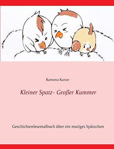 Kleiner Spatz - Großer Kummer: Geschichtenlesemalbuch über Namenlos - ein mutiges Spätzchen