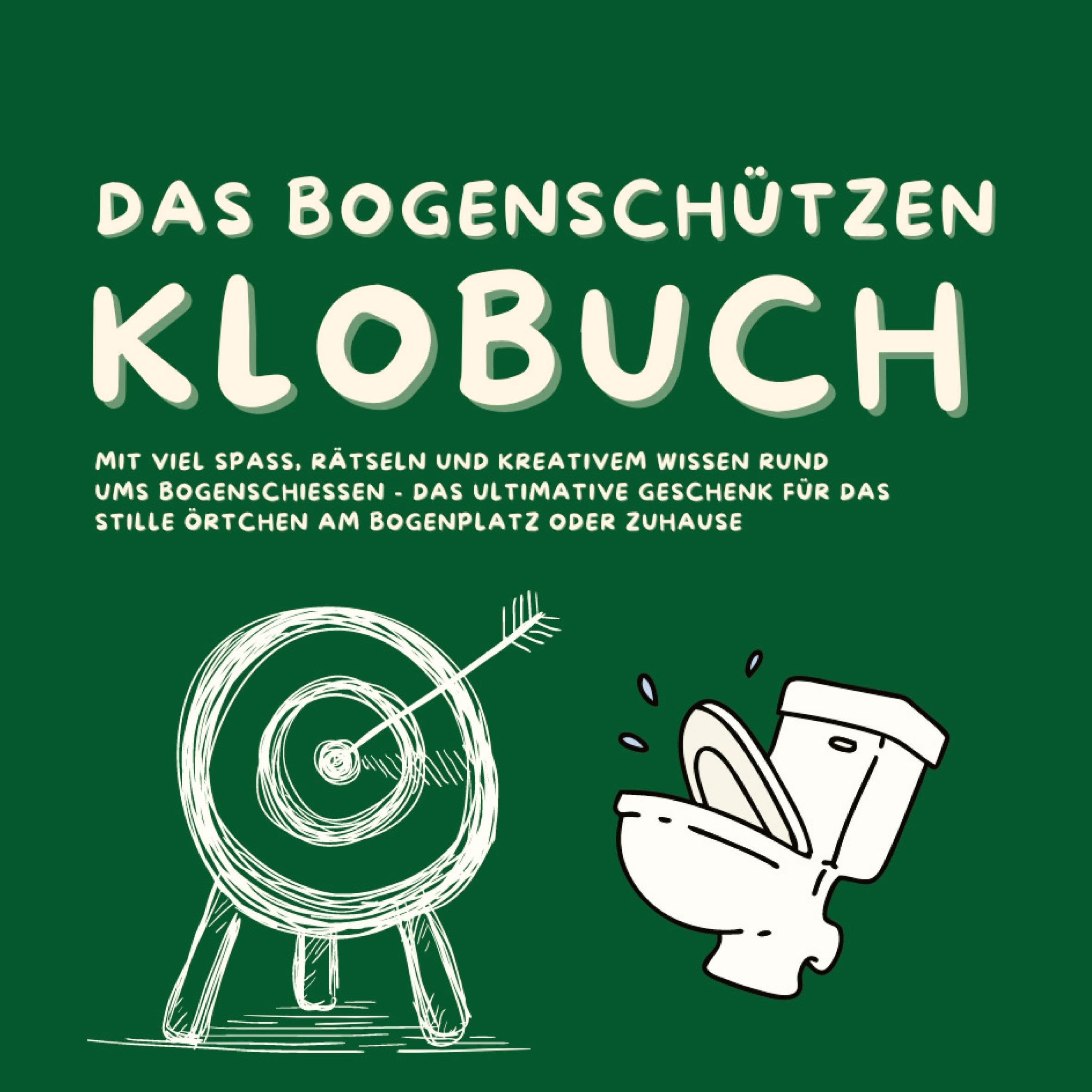 Das Bogenschützen Klobuch: Mit viel Spaß, Rätseln und kreativem Wissen rund ums Bogenschießen - das ultimative Geschenk für das Stille Örtchen am Bogenplatz oder Zuhause