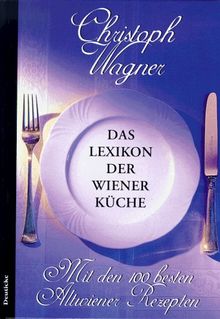 Das Lexikon der Wiener Küche: mit den 100 besten Altwiener Rezepten