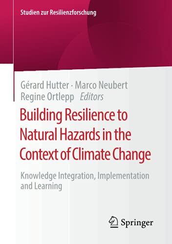Building Resilience to Natural Hazards in the Context of Climate Change: Knowledge Integration, Implementation and Learning (Studien zur Resilienzforschung)