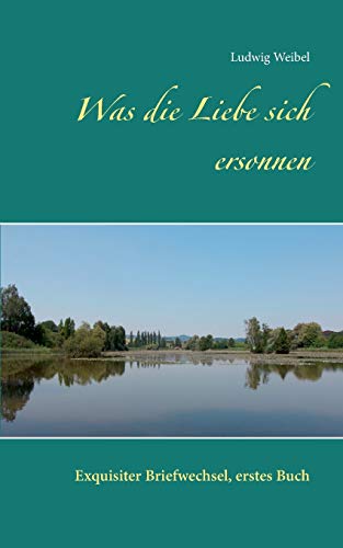 Was die Liebe sich ersonnen: Exquisiter Briefwechsel, erstes Buch