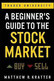 A Beginner's Guide to the Stock Market: Everything You Need to Start Making Money Today