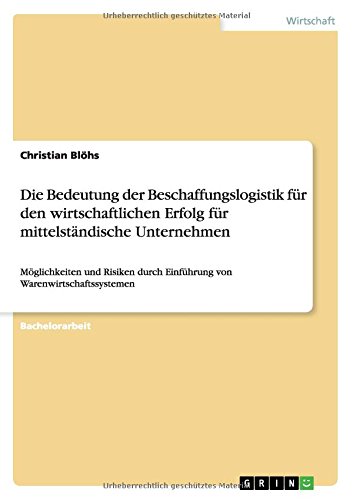 Die Bedeutung der Beschaffungslogistik für den wirtschaftlichen Erfolg für mittelständische Unternehmen: Möglichkeiten und Risiken durch Einführung von Warenwirtschaftssystemen