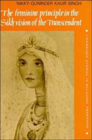 The Feminine Principle in the Sikh Vision of the Transcendent (Cambridge Studies in Religious Traditions, Band 3)