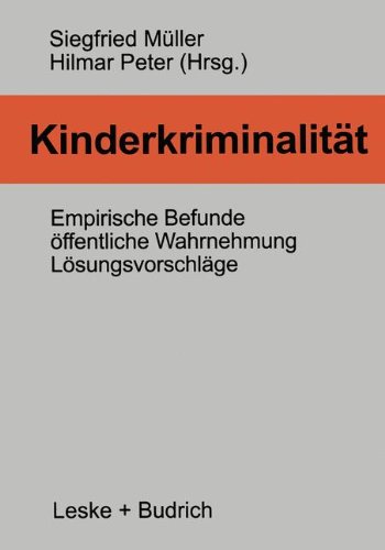 Kinderkriminalität: Empirische Befunde, öffentliche Wahrnehmung, Lösungsvorschläge (German Edition)