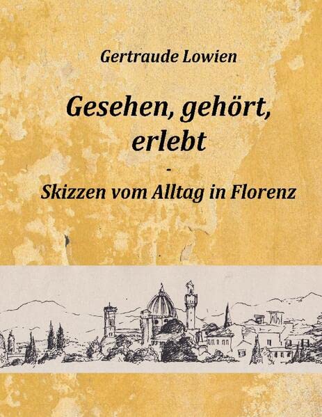 Gesehen, gehört, erlebt: Skizzen vom Alltag in Florenz
