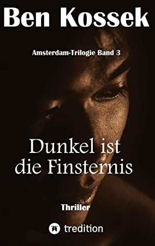 Dunkel ist die Finsternis: Thriller (Amsterdam-Trilogie)