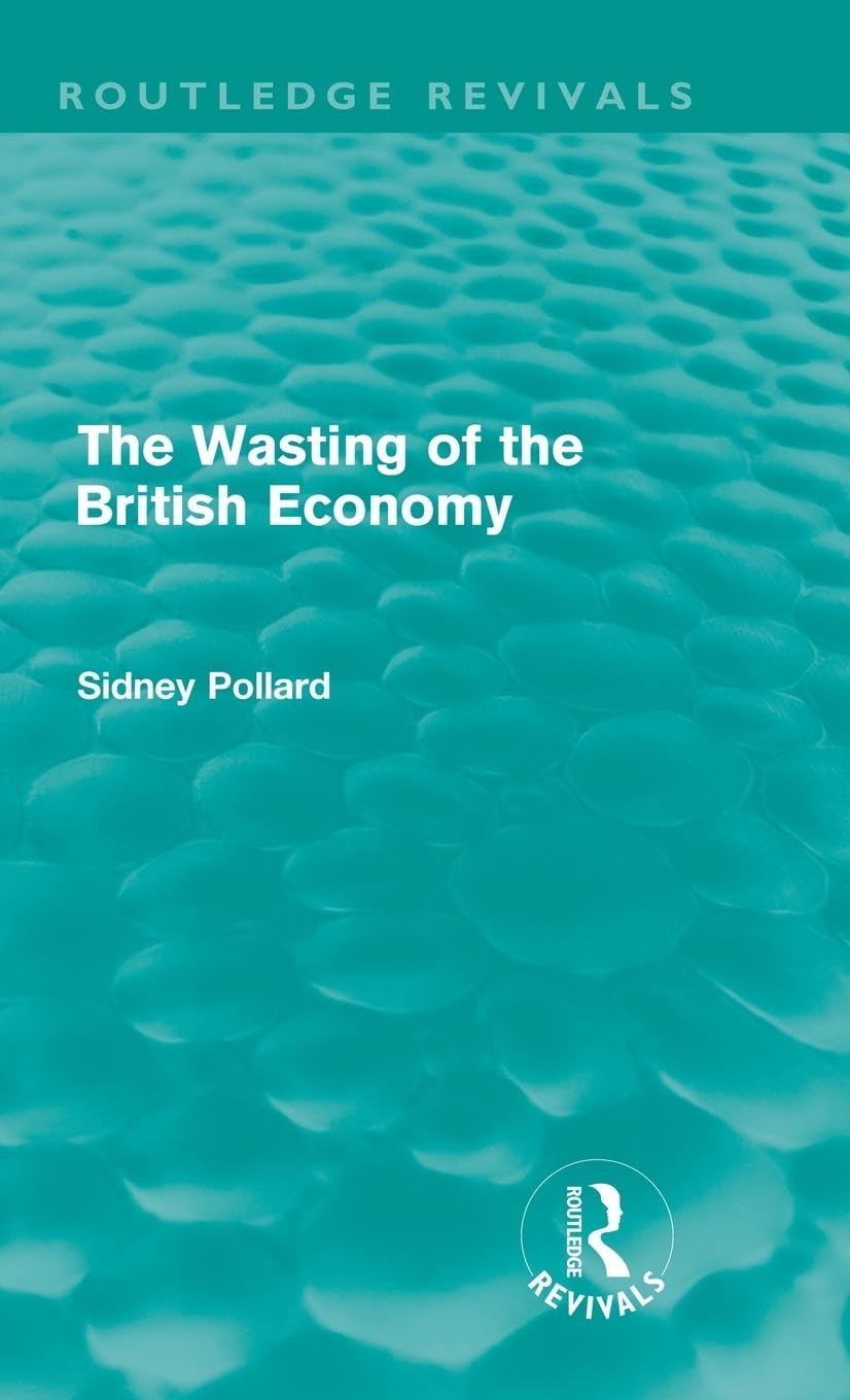 The Wasting of the British Economy (Routledge Revivials) (Routledge Revivals)