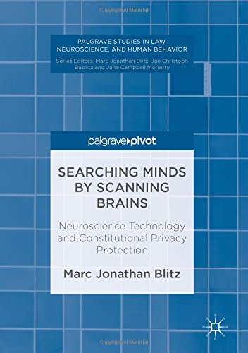 Searching Minds by Scanning Brains: Neuroscience Technology and Constitutional Privacy Protection (Palgrave Studies in Law, Neuroscience, and Human Behavior)