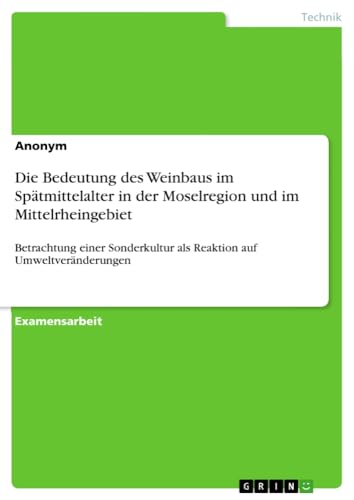 Die Bedeutung des Weinbaus im Spätmittelalter in der Moselregion und im Mittelrheingebiet: Betrachtung einer Sonderkultur als Reaktion auf Umweltveränderungen