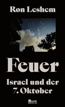 Feuer: Israel und der 7. Oktober | Was am 7. Oktober geschah – ein einzigartiges Buch über den Tag, der alles veränderte.