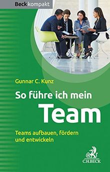 So führe ich mein Team: Teams aufbauen, fördern und entwickeln (Beck kompakt)