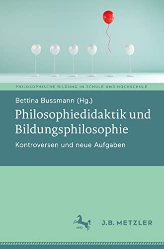 Philosophiedidaktik und Bildungsphilosophie: Kontroversen und neue Aufgaben (Philosophische Bildung in Schule und Hochschule)